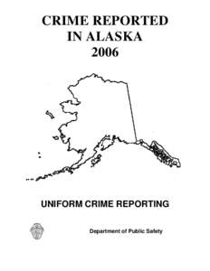 CRIME REPORTED IN ALASKA 2006 UNIFORM CRIME REPORTING Department of Public Safety