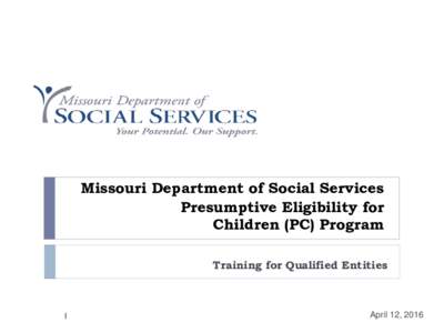 Missouri Department of Social Services Presumptive Eligibility for Children (PC) Program Training for Qualified Entities  1