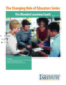 The Changing Role of Educators Series The Blended Learning Coach Written By: Justin Bruno and Kathryn Kennedy Michigan Virtual Learning Research InstituteTM
