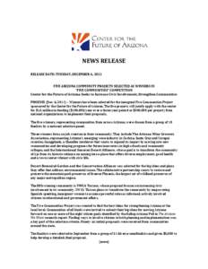 NEWS RELEASE RELEASE DATE: TUESDAY, DECEMBER 6, 2011 FIVE ARIZONA COMMUNITY PROJECTS SELECTED AS WINNERS IN “FIVE COMMUNITIES” COMPETITION Center for the Future of Arizona Seeks to Increase Civic Involvement, Strengt