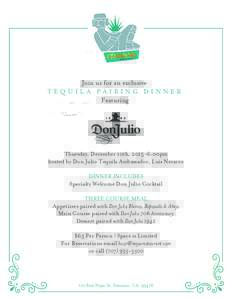 Join us for an exclusive TEQUILA PAIRING DINNER Featuring Thursday, December 10th, 2015 •6:00pm hosted by Don Julio Tequila Ambassador, Luis Navarro