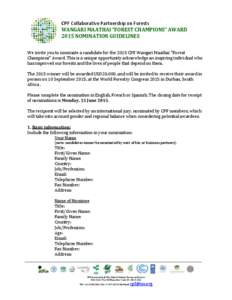 CPF Collaborative Partnership on Forests WANGARI MAATHAI “FOREST CHAMPIONS” AWARD 2015 NOMINATION GUIDELINES We invite you to nominate a candidate for the 2015 CPF Wangari Maathai “Forest Champions” Award. This i