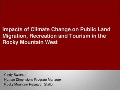 Impacts of Climate Change on Public Land Migration, Recreation and Tourism in the Rocky Mountain West Cindy Swanson Human Dimensions Program Manager