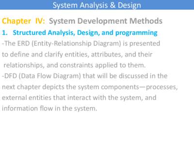 System Analysis & Design  Chapter IV: System Development Methods 1. Structured Analysis, Design, and programming -The ERD (Entity-Relationship Diagram) is presented to define and clarify entities, attributes, and their