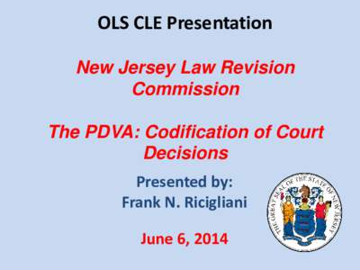 OLS CLE Presentation New Jersey Law Revision Commission The PDVA: Codification of Court Decisions Presented by:
