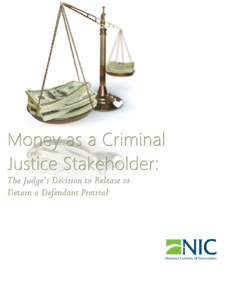 U.S. Department of Justice National Institute of Corrections Money as a Criminal Justice Stakeholder: The Judge’s Decision to Release or Detain a Defendant Pretrial Authors: Timothy R. Schnacke