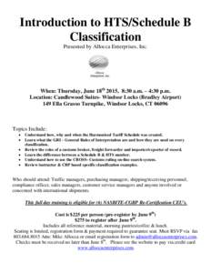 Introduction to HTS/Schedule B Classification Presented by Allocca Enterprises, Inc. When: Thursday, June 18th 2015, 8:30 a.m. – 4:30 p.m. Location: Candlewood Suites- Windsor Locks (Bradley Airport)