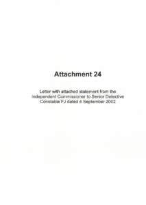 Attachment 24 Letter with attached statement from the Independent Commissioner to Senior Detective Constable FJ dated 4 September 2002  Lf..