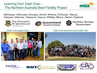 Learning from Cash Cow – The Northern Australia Beef Fertility Project MMcGowan, KMcCosker, GFordyce, DSmith, NPerkins, PO’Rourke, TBarnes, LMarquart, DMenzies, TNewsome, DJoyner, NPhillips, BBurns, JMorton, SJephcot