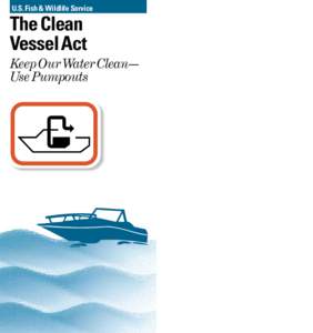 U.S. Fish & Wildlife Service  The Clean Vessel Act Keep Our Water Clean— Use Pumpouts