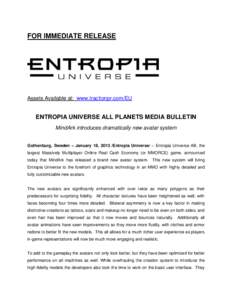 FOR IMMEDIATE RELEASE  Assets Available at: www.tractionpr.com/EU ENTROPIA UNIVERSE ALL PLANETS MEDIA BULLETIN MindArk introduces dramatically new avatar system