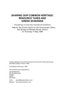 SHARING OUR COMMON HERITAGE: RESOURCE TAXES AND GREEN DIVIDENDS Proceedings of a One-Day International Conference  Held by the Oxford Centre for the Environment, Ethics