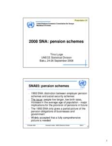 Presentation 20 United Nations Economic Commission for Europe Statistical Division 2008 SNA: pension schemes Tiina Luige