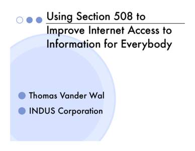 Using Section 508 to Improve Internet Access to Information for Everybody Thomas Vander Wal INDUS Corporation