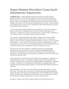 Argent Related Wins Brent Cross South Development Opportunity 4 MARCH 2015 – Argent Related today announced it has been formally selected to deliver a 192-acre site at Brent Cross South in partnership with Barnet Counc