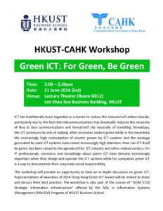 HKUST-CAHK Workshop Green ICT: For Green, Be Green Time: 2:00 – 5:30pm Date: 21 JuneSat) Venue: Lecture Theater (Room G012)