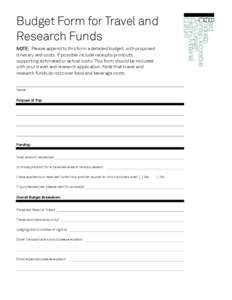 Budget Form for Travel and Research Funds NOTE: Please append to this form a detailed budget, with proposed itinerary and costs. If possible include receipts/printouts supporting estimated or actual costs. This form shou