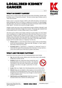 LOCALISED KIDNEY CANCER Page 1/6 WHAT IS KIDNEY CANCER? Kidney cancer is a type of cancer that arises from the cells of the kidney. Another name