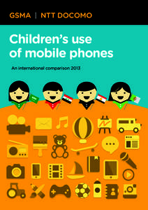 GSMA | NTT DOCOMO  Children’s use of mobile phones An international comparison 2013