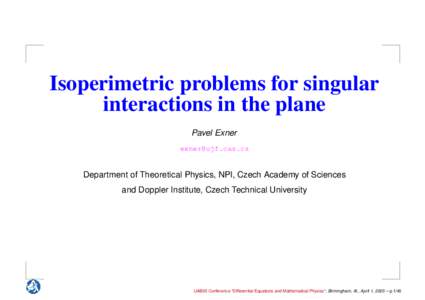 Isoperimetric problems for singular interactions in the plane Pavel Exner [removed]  Department of Theoretical Physics, NPI, Czech Academy of Sciences