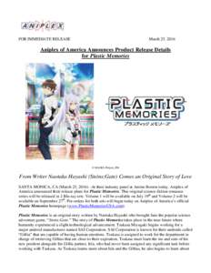 FOR IMMEDIATE RELEASE  March 25, 2016 Aniplex of America Announces Product Release Details for Plastic Memories
