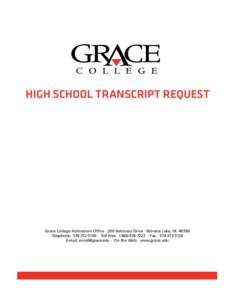 HIgh school transcript request  Grace College Admissions Office · 200 Seminary Drive · Winona Lake, IN[removed]Telephone: [removed] · Toll-Free: [removed] · Fax : [removed]E-mail: [removed] · On the