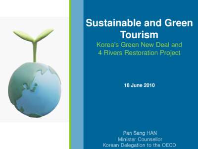 Sustainable and Green Tourism Korea’s Green New Deal and 4 Rivers Restoration Project  18 June 2010