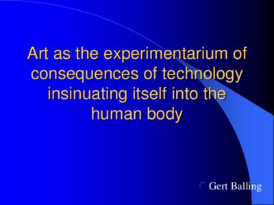 Art as the experimentarium of consequences of technology insinuating itself into the human body   Gert