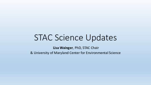 STAC Science Updates Lisa Wainger, PhD, STAC Chair & University of Maryland Center for Environmental Science Three Science Issues with Potential Policy Implications