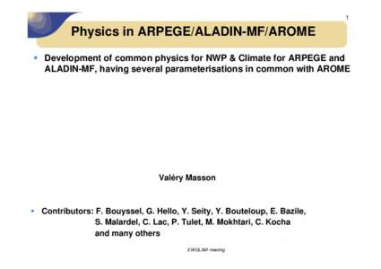 1  Physics in ARPEGE/ALADIN-MF/AROME  Development of common physics for NWP & Climate for ARPEGE and ALADIN-MF, having several parameterisations in common with AROME