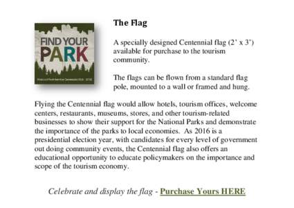 The Flag A specially designed Centennial flag (2’ x 3’) available for purchase to the tourism community. The flags can be flown from a standard flag pole, mounted to a wall or framed and hung.