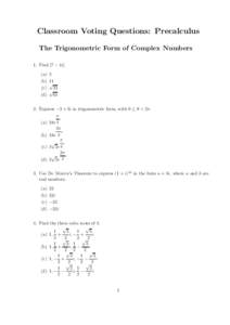 Classroom Voting Questions: Precalculus The Trigonometric Form of Complex Numbers 1. Find |7 − 4i|. (a) (b) (c)