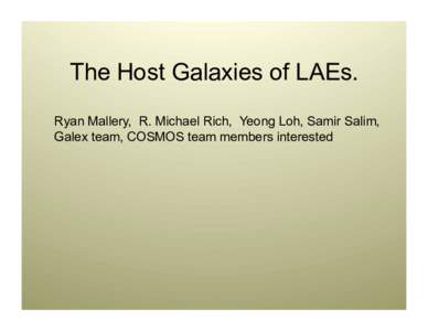 The Host Galaxies of LAEs. Ryan Mallery, R. Michael Rich, Yeong Loh, Samir Salim, Galex team, COSMOS team members interested Lyman-α Emitters (LAE) at z~0.3 GALEX Grism Spectroscopy: