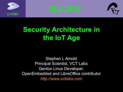 ELC 2015 Security Architecture in the IoT Age Stephen L Arnold Principal Scientist, VCT Labs Gentoo Linux Developer,