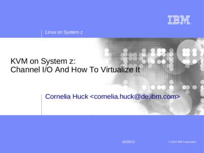 Linux on System z  KVM on System z: Channel I/O And How To Virtualize It Cornelia Huck <>