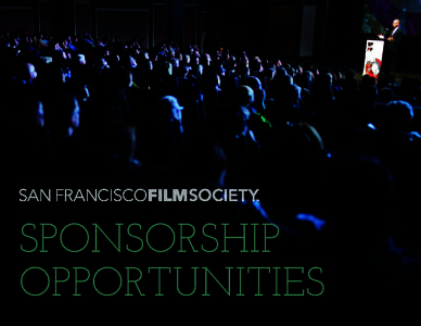SPONSORSHIP OPPORTUNITIES The San Francisco Film Society (SFFS) shares the best in global cinema arts with over 100,000 annual participants and viewers who are eager to explore ideas beyond the mainstream multiplex. SFF
