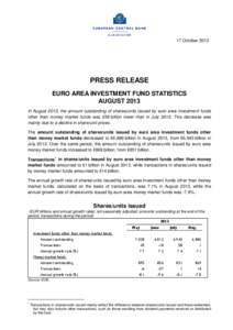 17 October[removed]PRESS RELEASE EURO AREA INVESTMENT FUND STATISTICS AUGUST 2013 In August 2013, the amount outstanding of shares/units issued by euro area investment funds