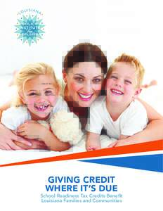 GIVING CREDIT WHERE IT’S DUE School Readiness Tax Credits Benefit Louisiana Families and Communities