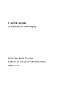 Global Japan 2050 Simulations and Strategies Global Japan Special Committee Keidanren, the 21st Century Public Policy Institute April 16, 2012