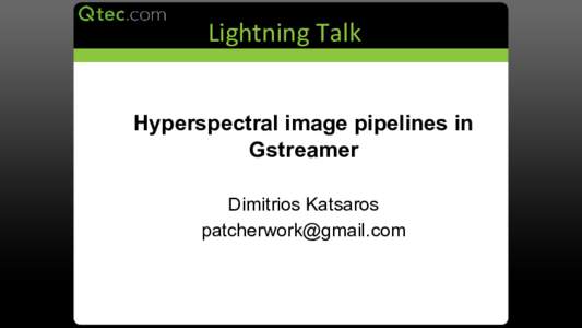 Lightning Talk Hyperspectral image pipelines in Gstreamer Dimitrios Katsaros 