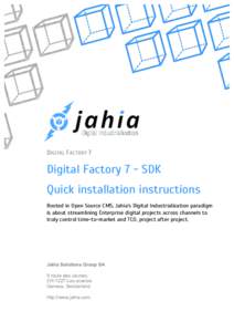 DIGITAL F ACTORY 7  Digital Factory 7 - SDK Quick installation instructions Rooted in Open Source CMS, Jahia’s Digital Industrialization paradigm is about streamlining Enterprise digital projects across channels to