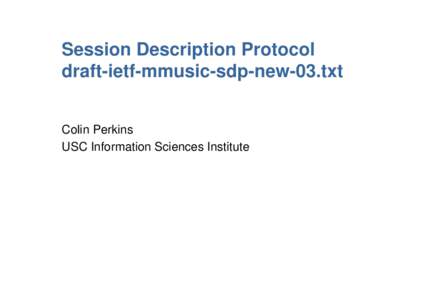 Session Description Protocol draft-ietf-mmusic-sdp-new-03.txt Colin Perkins USC Information Sciences Institute  Status