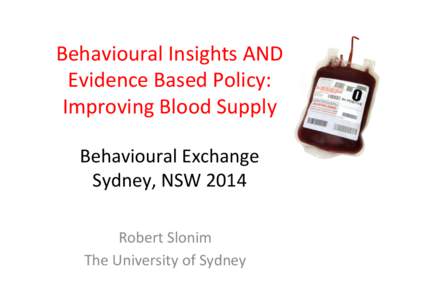 Behavioural	
  Insights	
  AND	
  	
   Evidence	
  Based	
  Policy:	
   Improving	
  Blood	
  Supply	
     Behavioural	
  Exchange	
   Sydney,	
  NSW	
  2014	
  