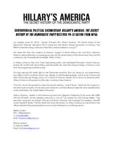 CONTROVERSIAL POLITICAL DOCUMENTARY HILLARY’S AMERICA: THE SECRET HISTORY OF THE DEMOCRATIC PARTY RECEIVES PG-13 RATING FROM MPAA Los Angeles (June 20, 2016) – Dinesh D’Souza’s film Hillary’s America: The Secre