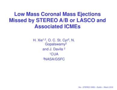 Low Mass Coronal Mass Ejections Missed by STEREO A/B or LASCO and Associated ICMEs H. Xie1,2, O. C. St. Cyr2, N. Gopalswamy2 and J. Davila 2