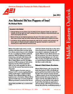 Are Bahraini Shi’ites Puppets of Iran? By Michael Rubin Key points in this Outlook: • Although Bahraini security officials argue that Bahraini Shi’ite opposition leaders are under Iran’s influence, the Shi’ites