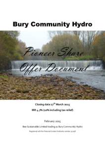 Bury Community Hydro  Pioneer Share Offer Document Closing date 27th March 2015 IRR 4.7% (10% including tax relief)