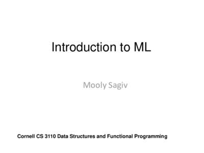 Introduction to ML Mooly Sagiv Cornell CS 3110 Data Structures and Functional Programming  The ML Programming Language