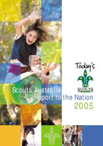 Scouts Australia Report to the Nation 2005  S COU T S AUSTR A LI A R E P ORT TO T H E N ATION 20 05