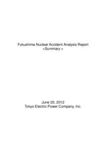 Fukushima Nuclear Accident Analysis Report <Summary > June 20, 2012 Tokyo Electric Power Company, Inc.